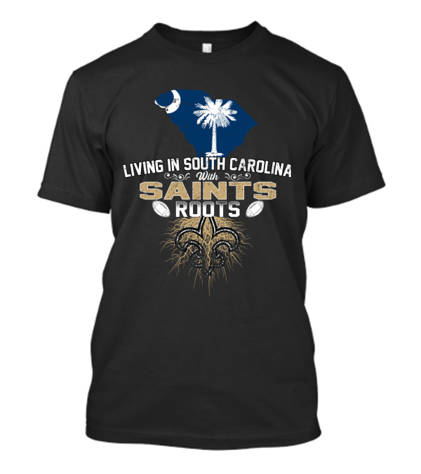 Living In South Carolina With Saints Roots Fleur-de-Lis And Football Heritage T-Shirt