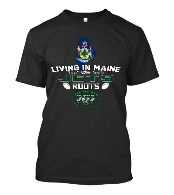 Living In Maine With Jets Roots Football State Pride T-Shirt