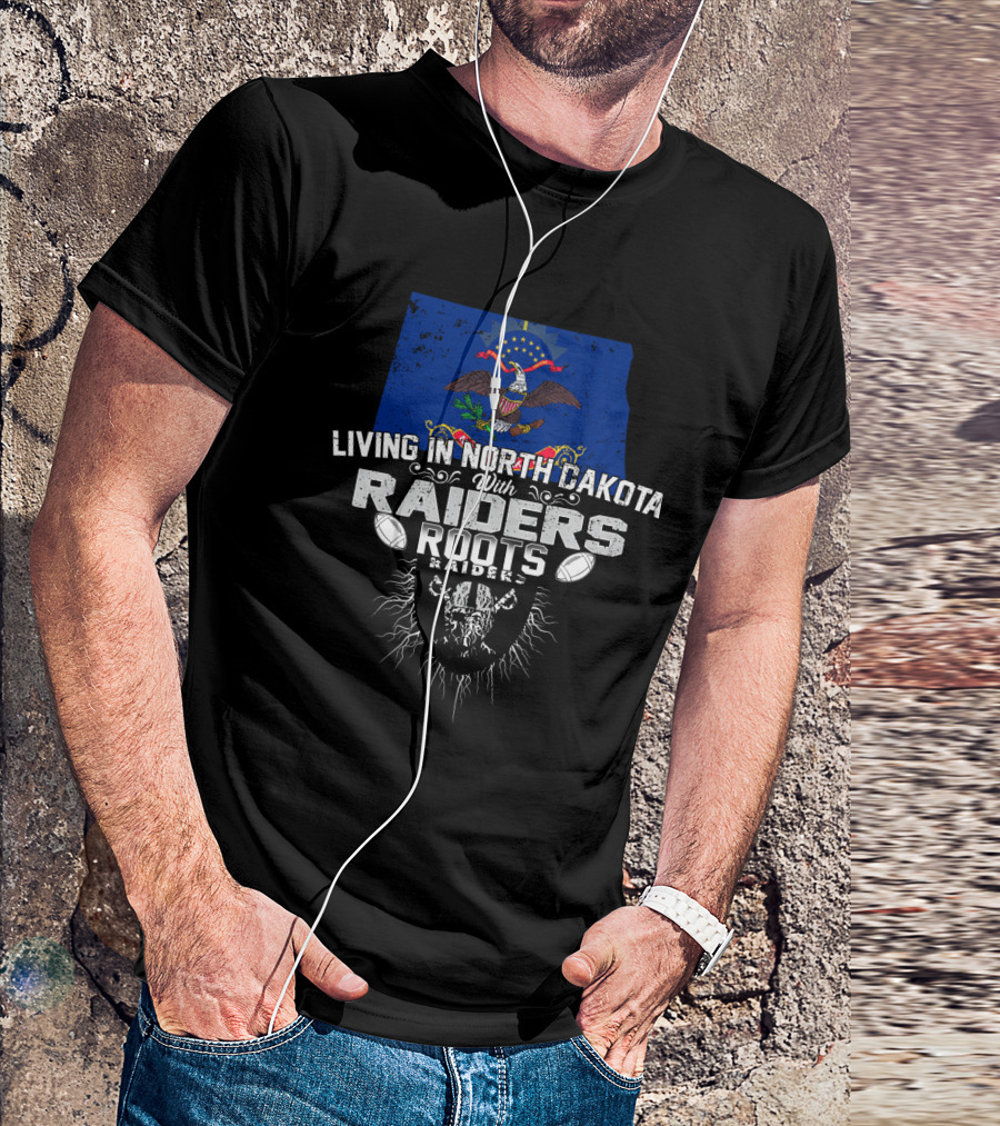 Living In North Dakota With Raiders Roots T-Shirt