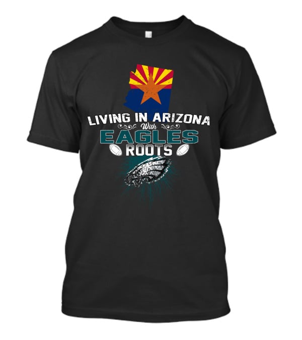 Living In Arizona With Eagles Roots Football Heritage Connection T-Shirt