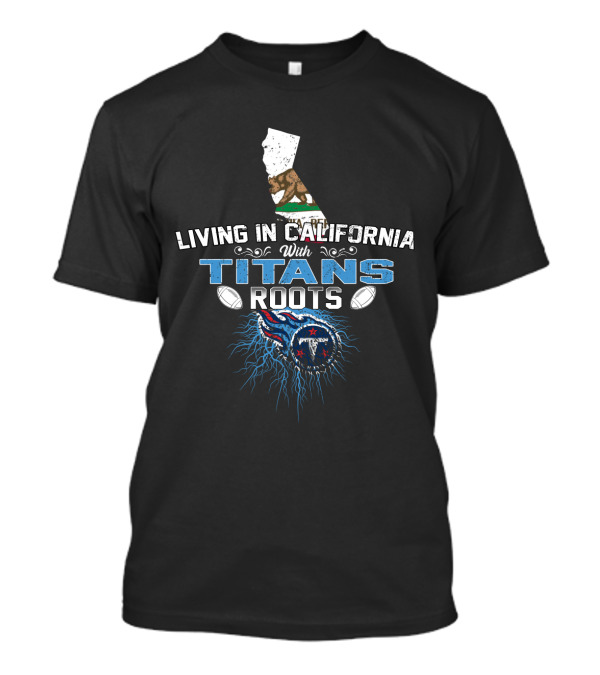 Living In California With Titans Roots NFL Tennessee Football Connection T-Shirt