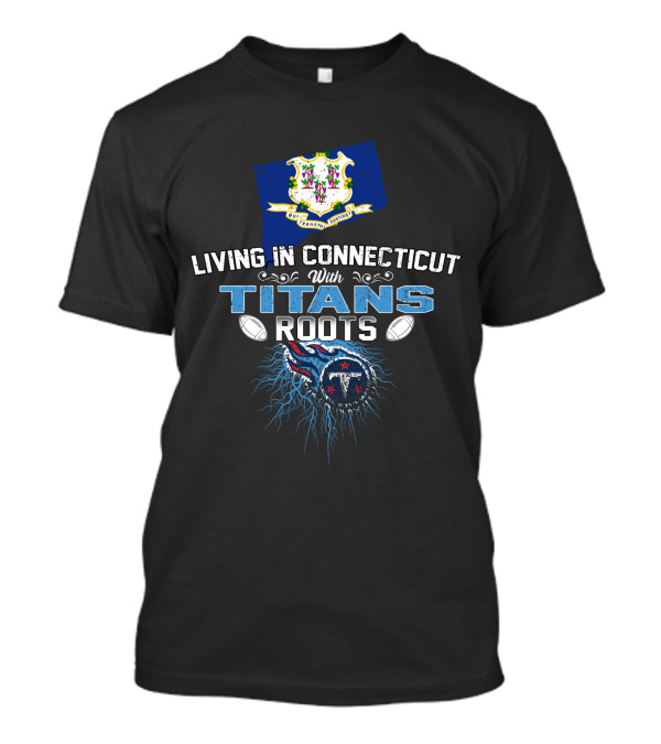 Living In Connecticut With Tennessee Titans Roots And State Flag T-Shirt