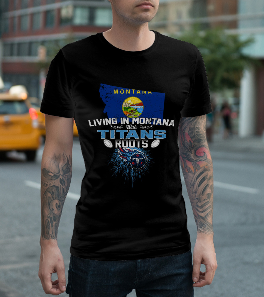 Living in Montana with Titans Roots Football Spirit T-Shirt