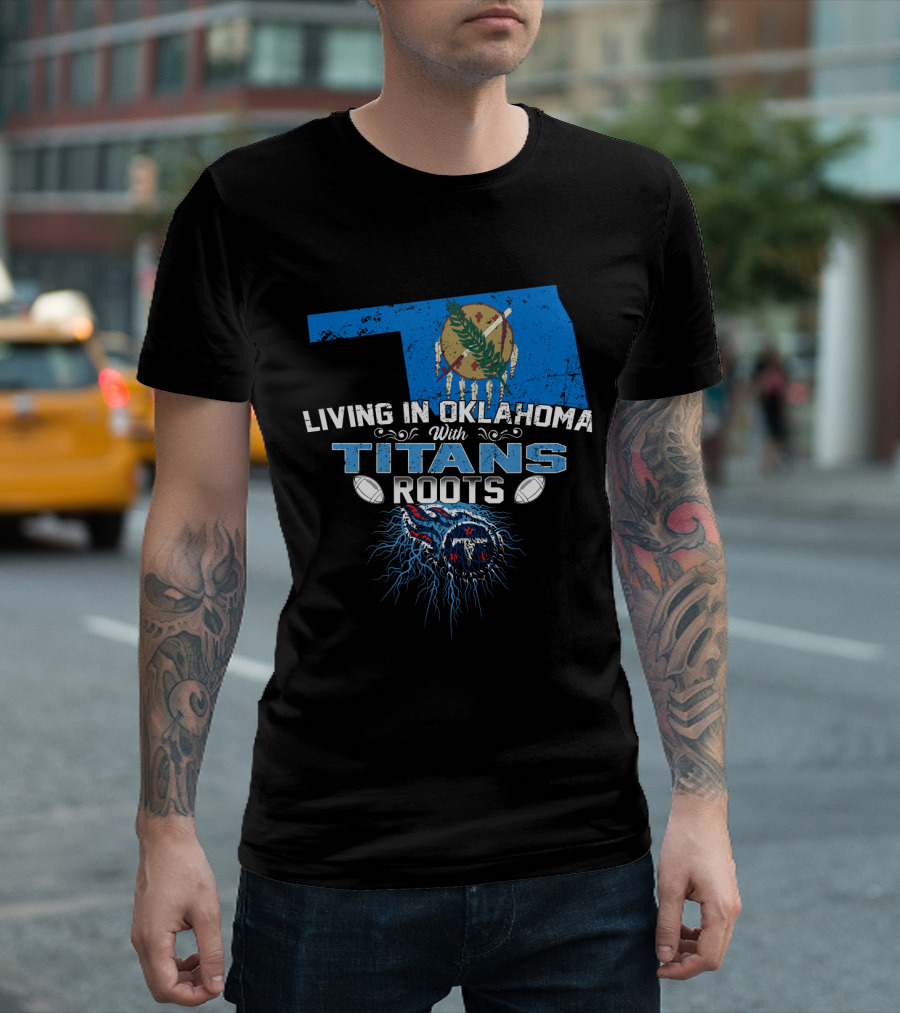 Living In Oklahoma With Titans Roots Football Pride T-Shirt