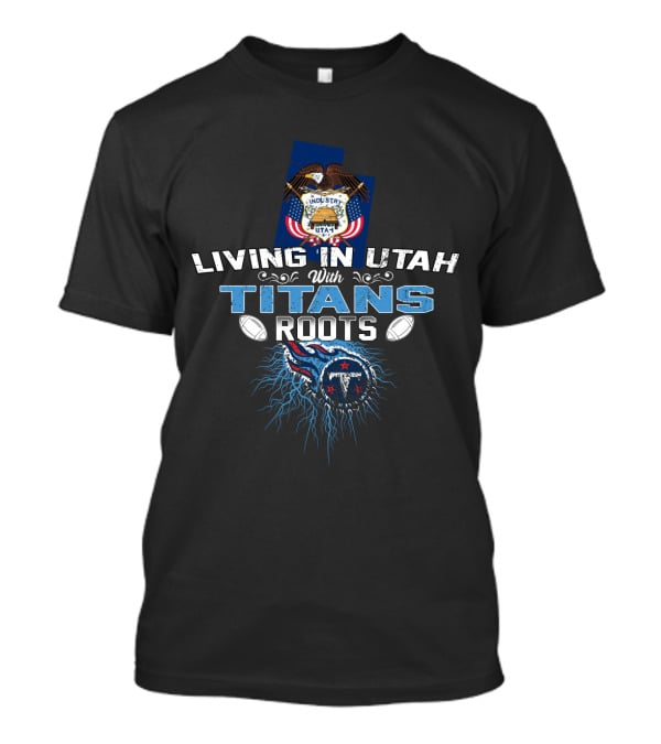 Living In Utah With Titans Roots Featuring Tennessee Football Elements T-Shirt