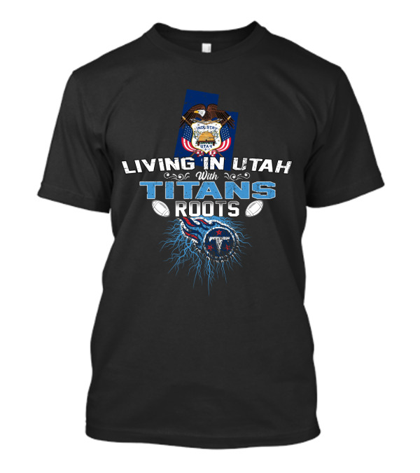 Living In Utah With Titans Roots Featuring Tennessee Football Elements T-Shirt