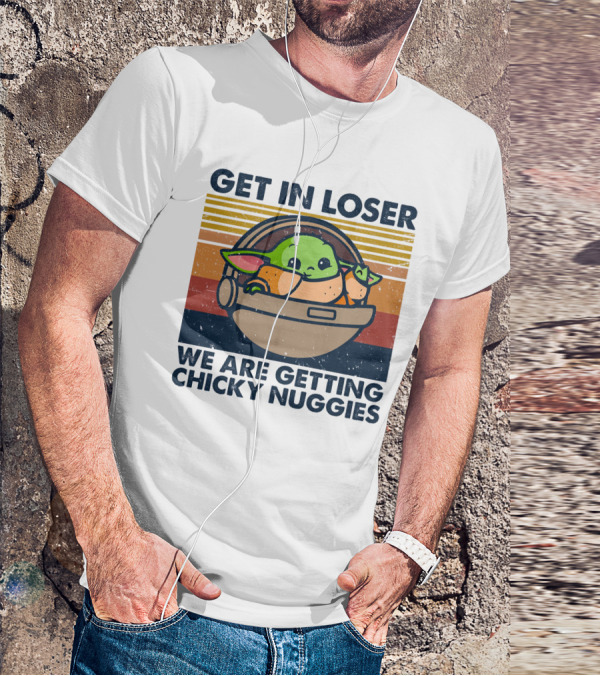 Get In Loser We Are Getting Chicky Nuggies Baby Yoda T-Shirt