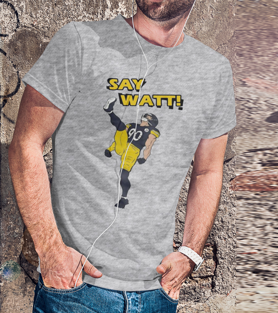 Say Watt Pittsburgh Steelers 90 Football T-Shirt