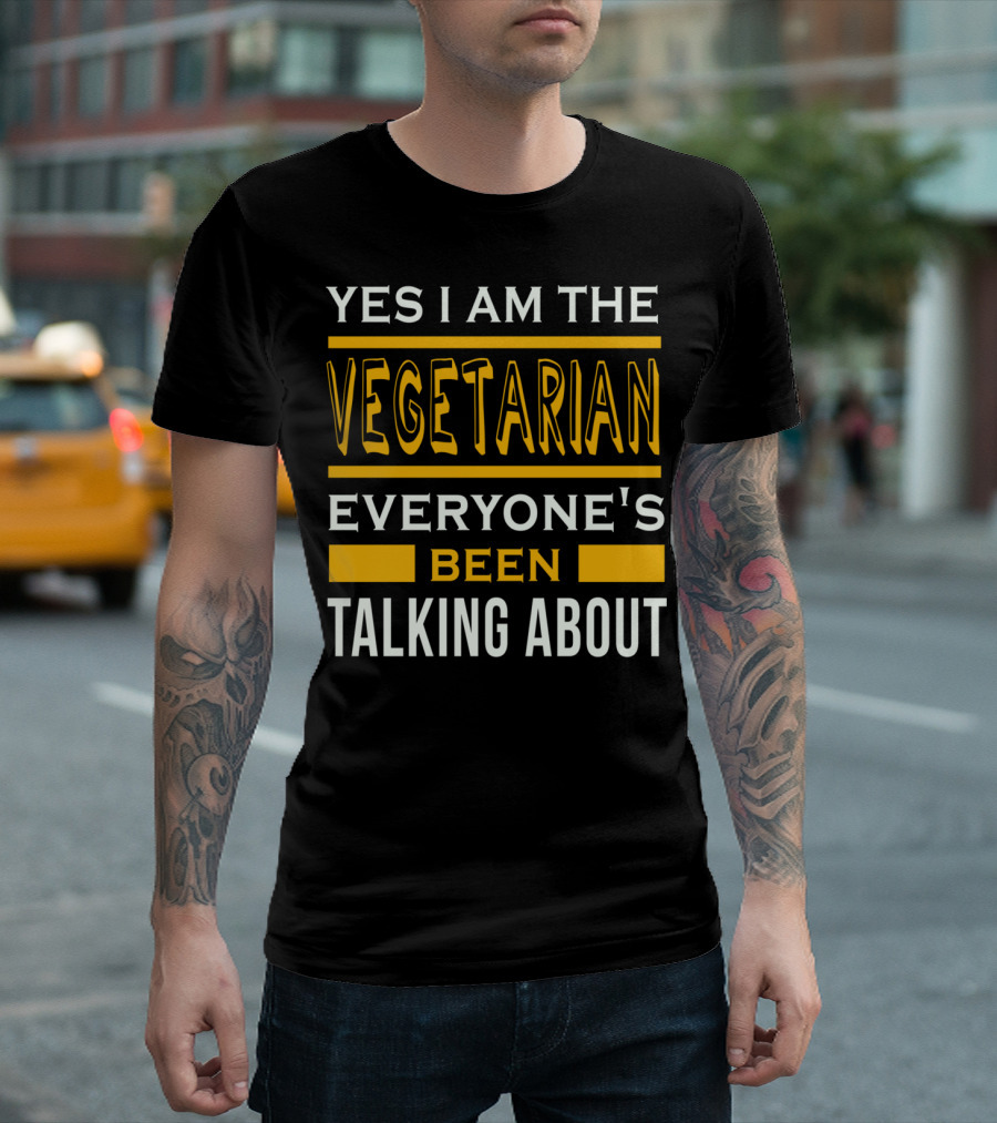 YES I AM THE VEGETARIAN EVERYONE'S BEEN TALKING ABOUT T-Shirt