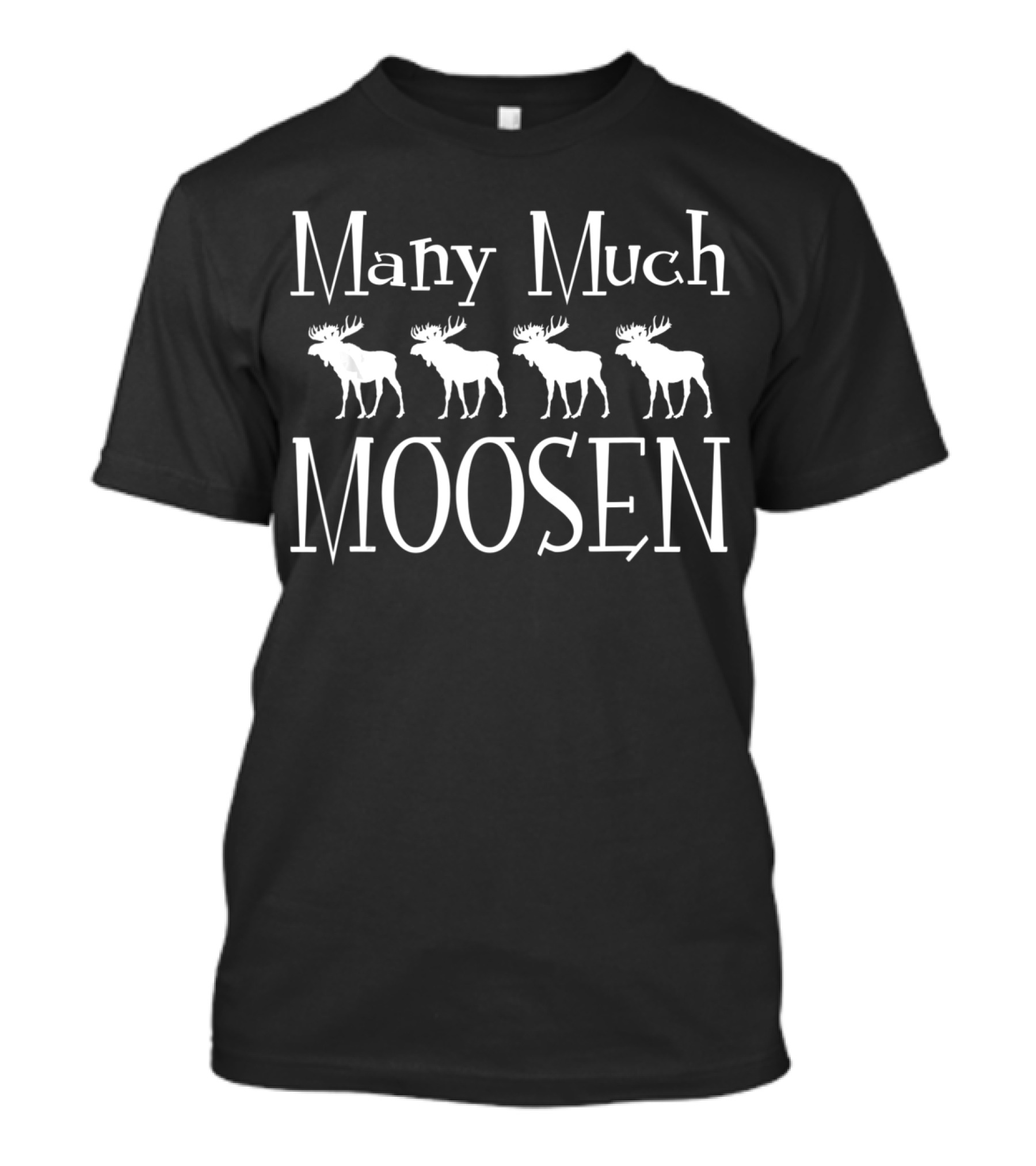Many Much Moosen Moose Humor Phrase T-Shirt