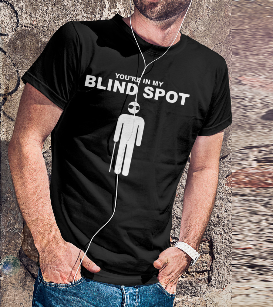 YOU'RE IN MY BLIND SPOT White Figure With Cane And Sunglasses T-Shirt