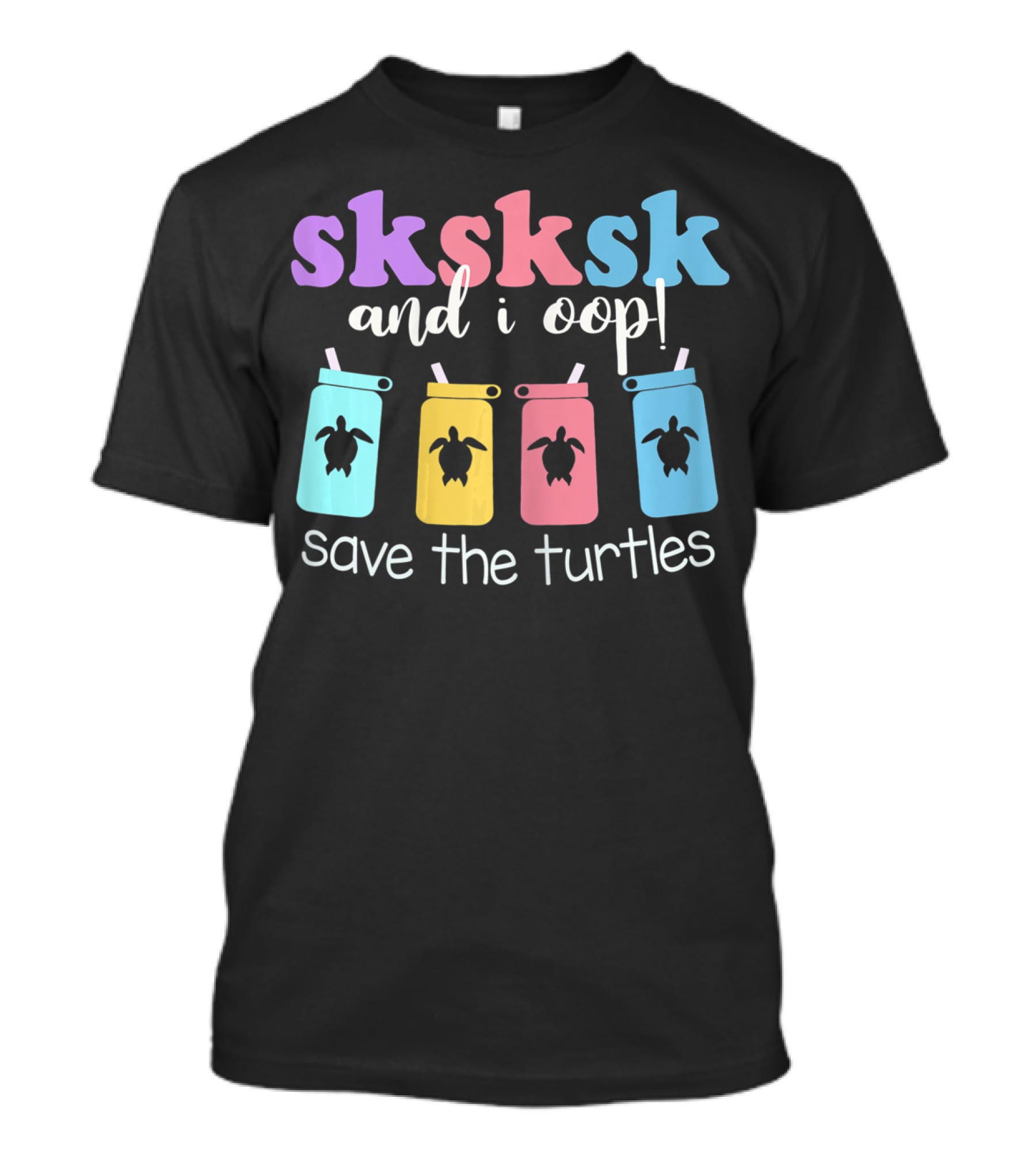 Sksksk And I Oop Save The Turtles Straw Cups T-Shirt