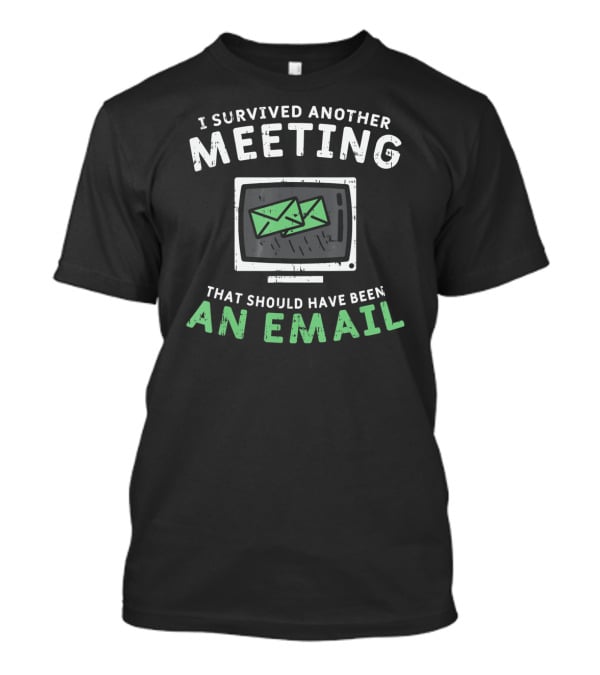I Survived Another Meeting That Should Have Been An Email T-Shirt