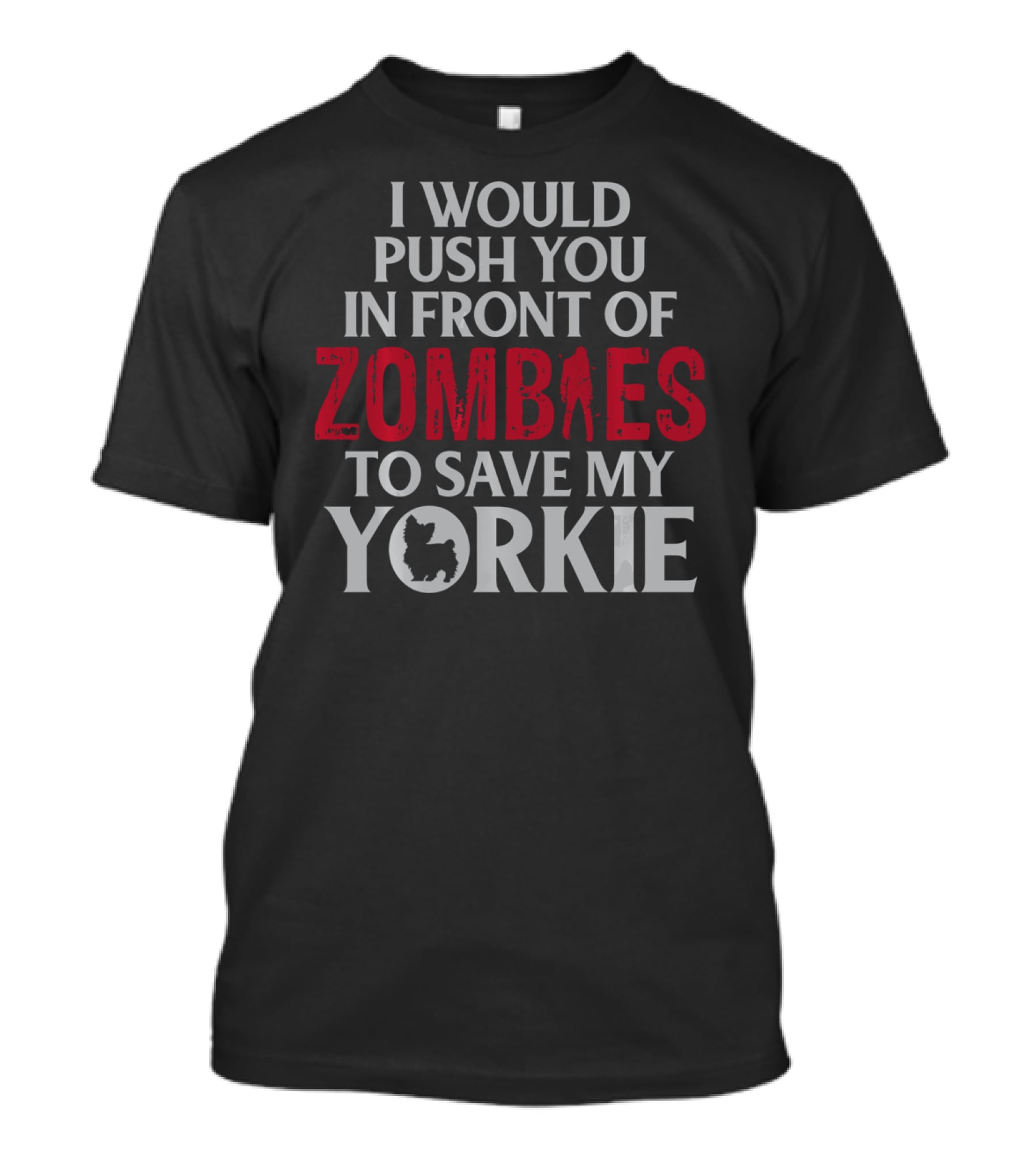 I Would Push You In Front Of Zombies To Save My Yorkie T-Shirt