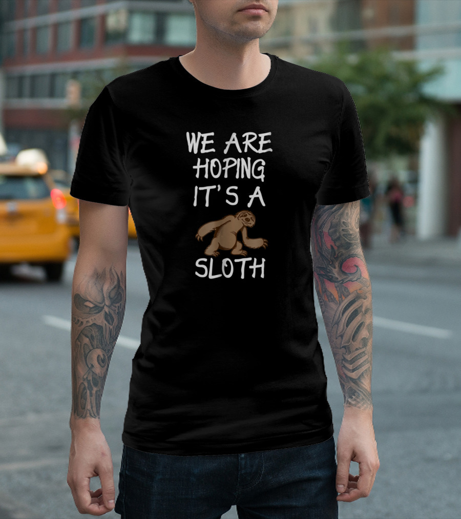 We Are Hoping It's A Sloth T-Shirt