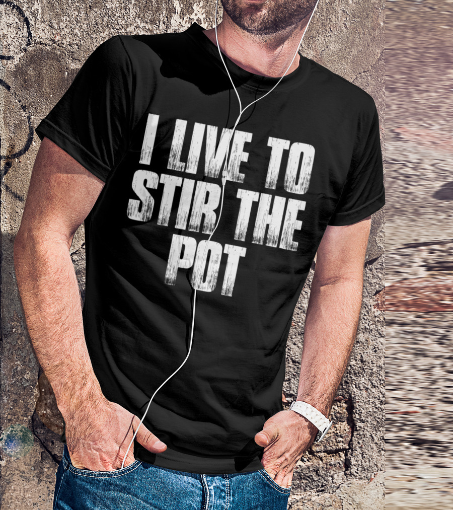 I Live To Stir The Pot T-Shirt