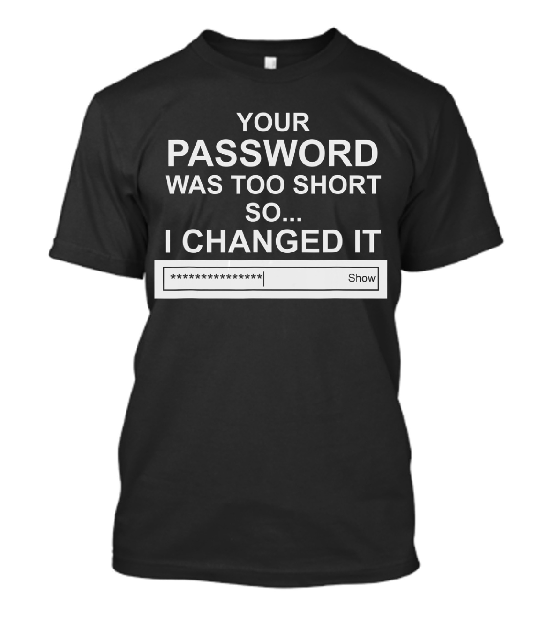 Your Password Was Too Short So I Changed It Computer Hacker Show T-Shirt