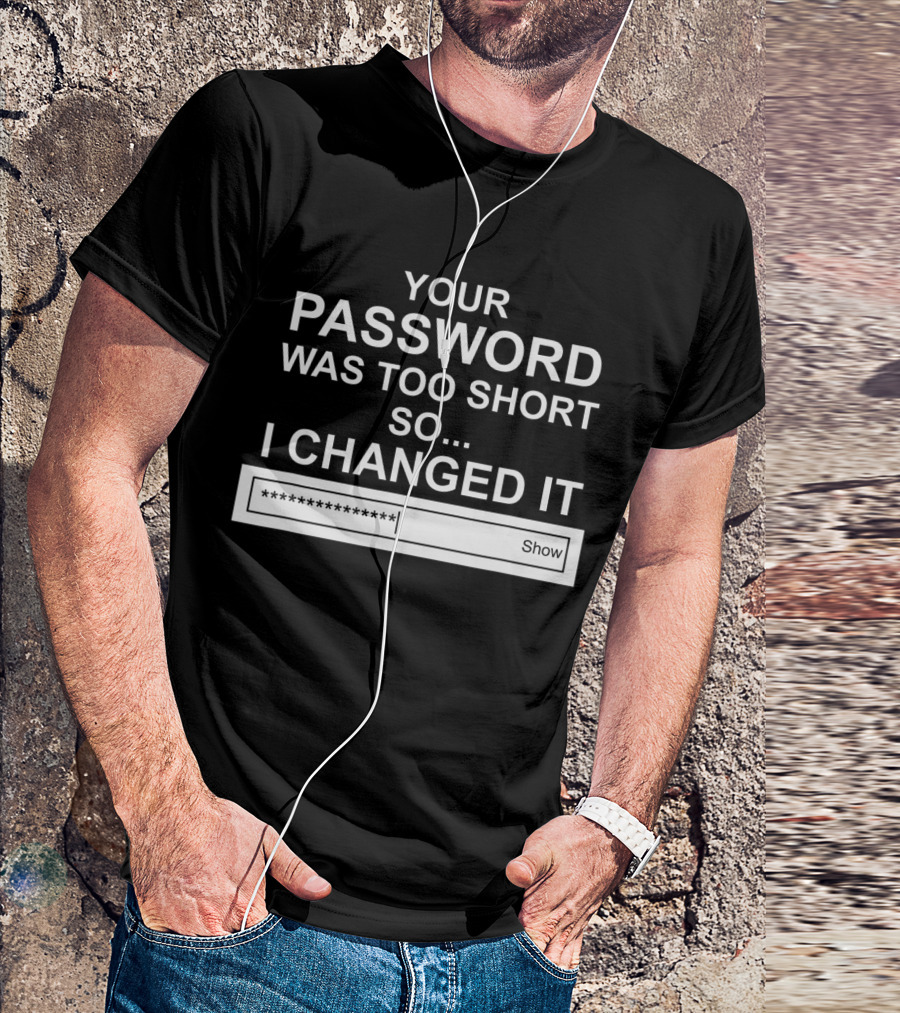 Your Password Was Too Short So I Changed It Computer Hacker Show T-Shirt