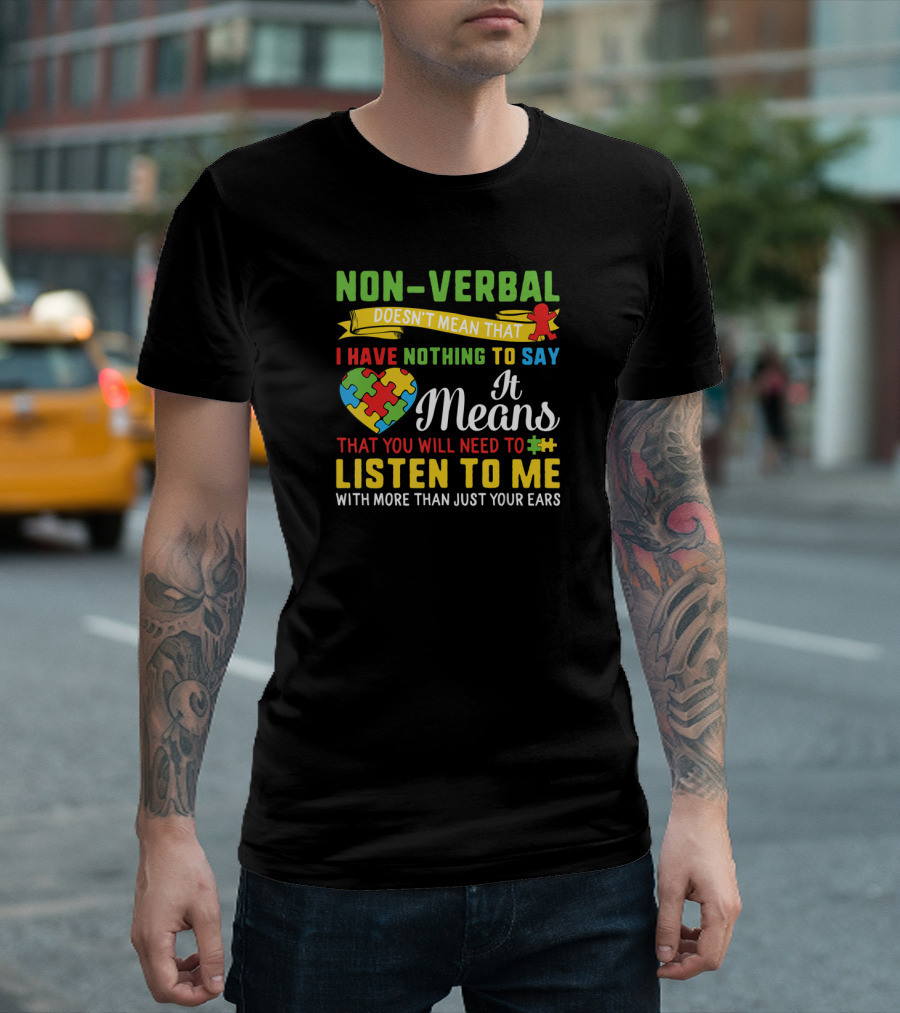 Non Verbal Doesn't Mean Nothing to Say Listen With More Than Ears T-Shirt
