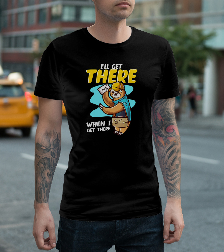 I’ll Get There When I Get There Sloth Mailman T-Shirt