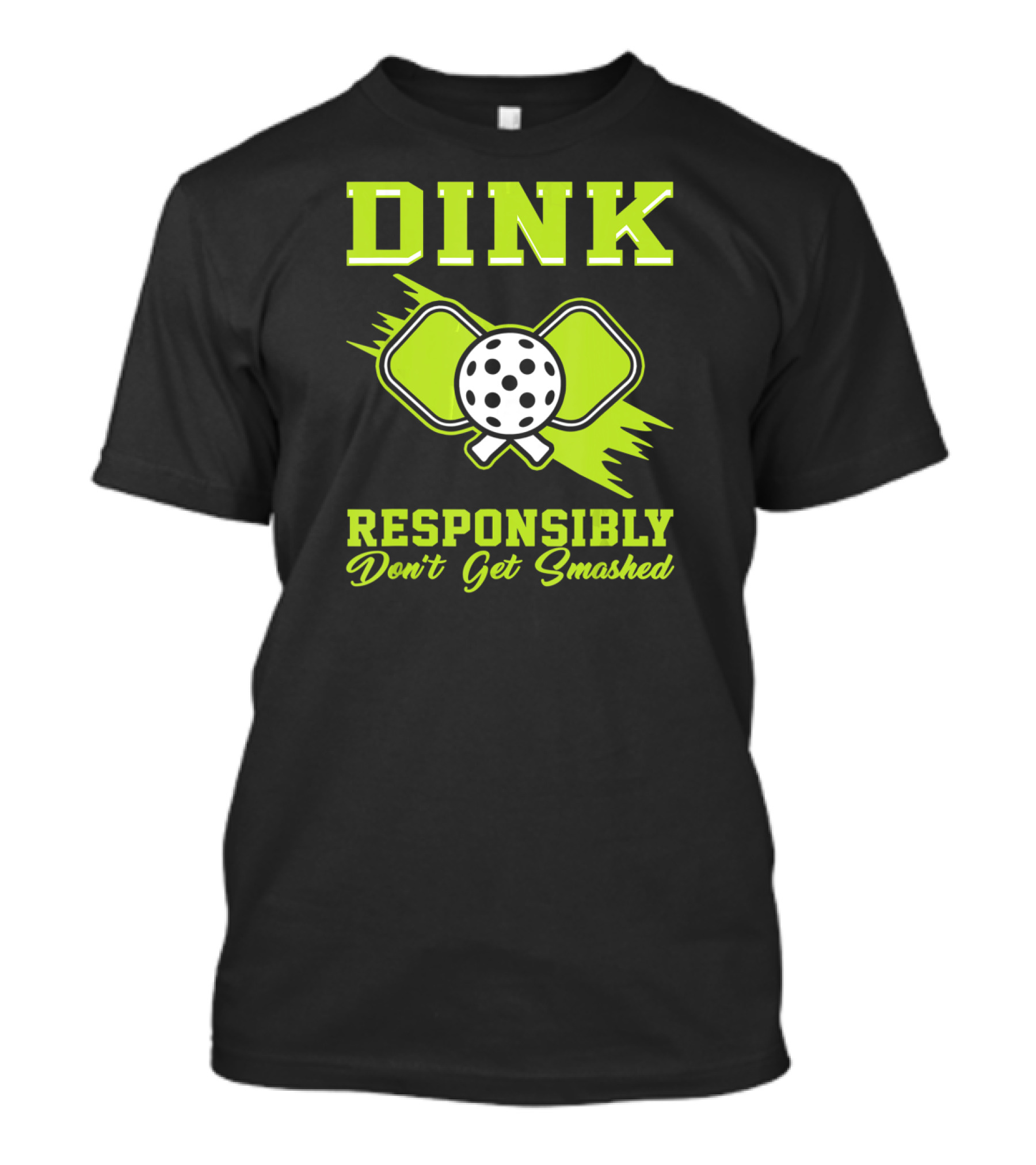 Dink Responsibly Don't Get Smashed Pickleball Paddle T-Shirt