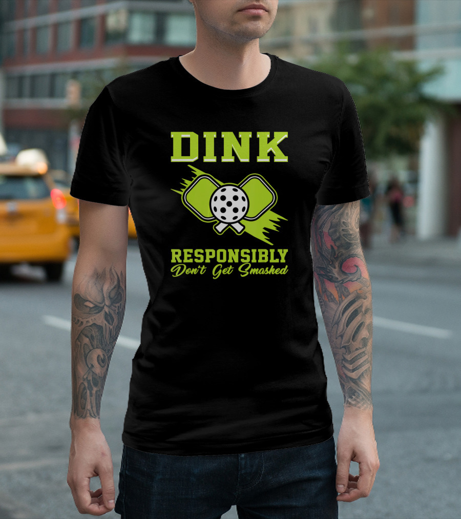 Dink Responsibly Don't Get Smashed Pickleball Paddle T-Shirt