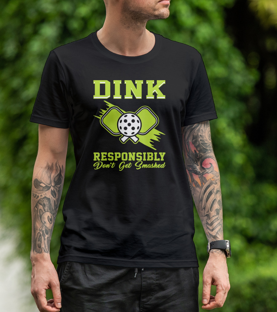 Dink Responsibly Don't Get Smashed Pickleball Paddle T-Shirt