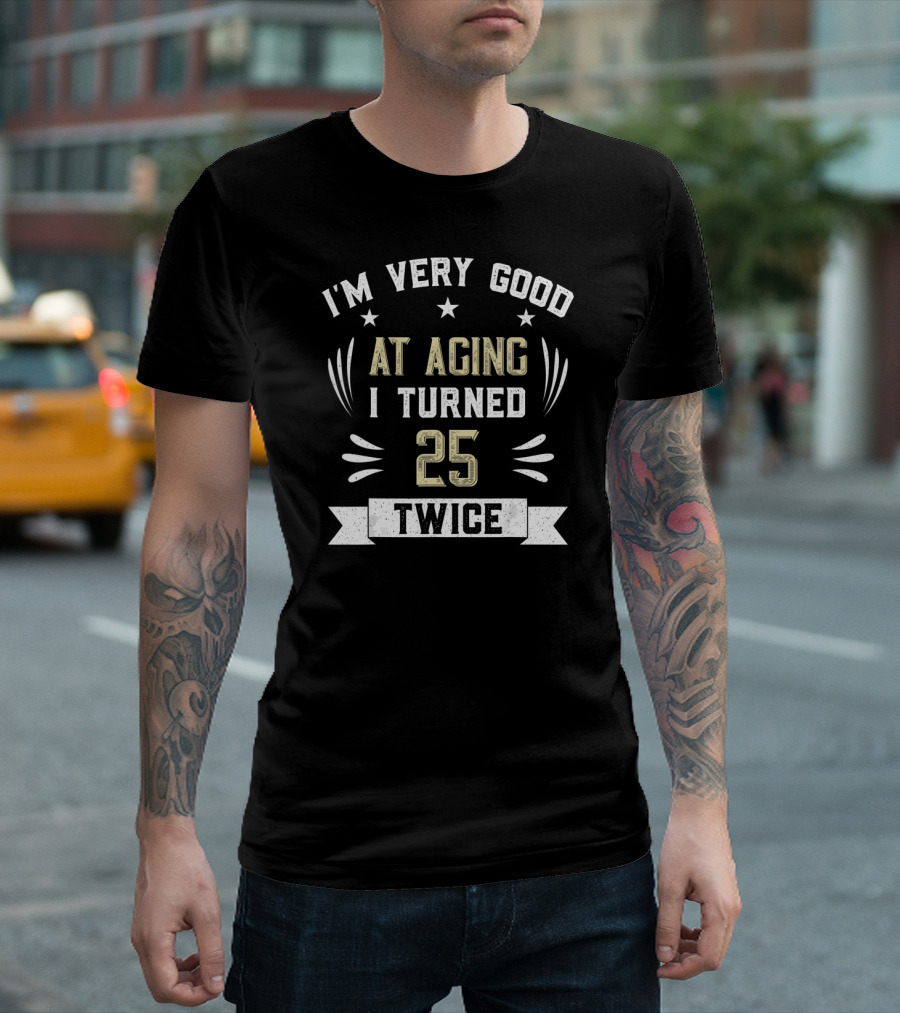 I'm Very Good At Aging I Turned 25 Twice T-Shirt