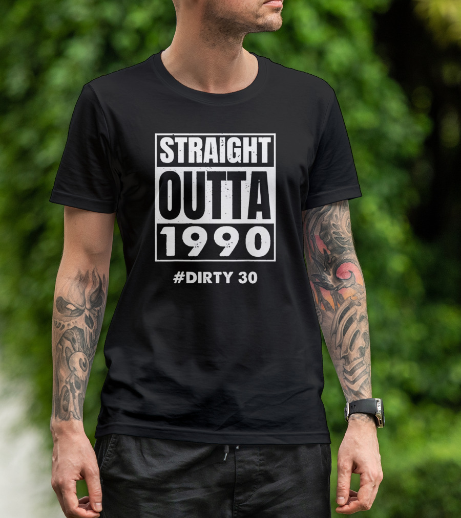 Straight Outta 1990 #Dirty 30 T-Shirt