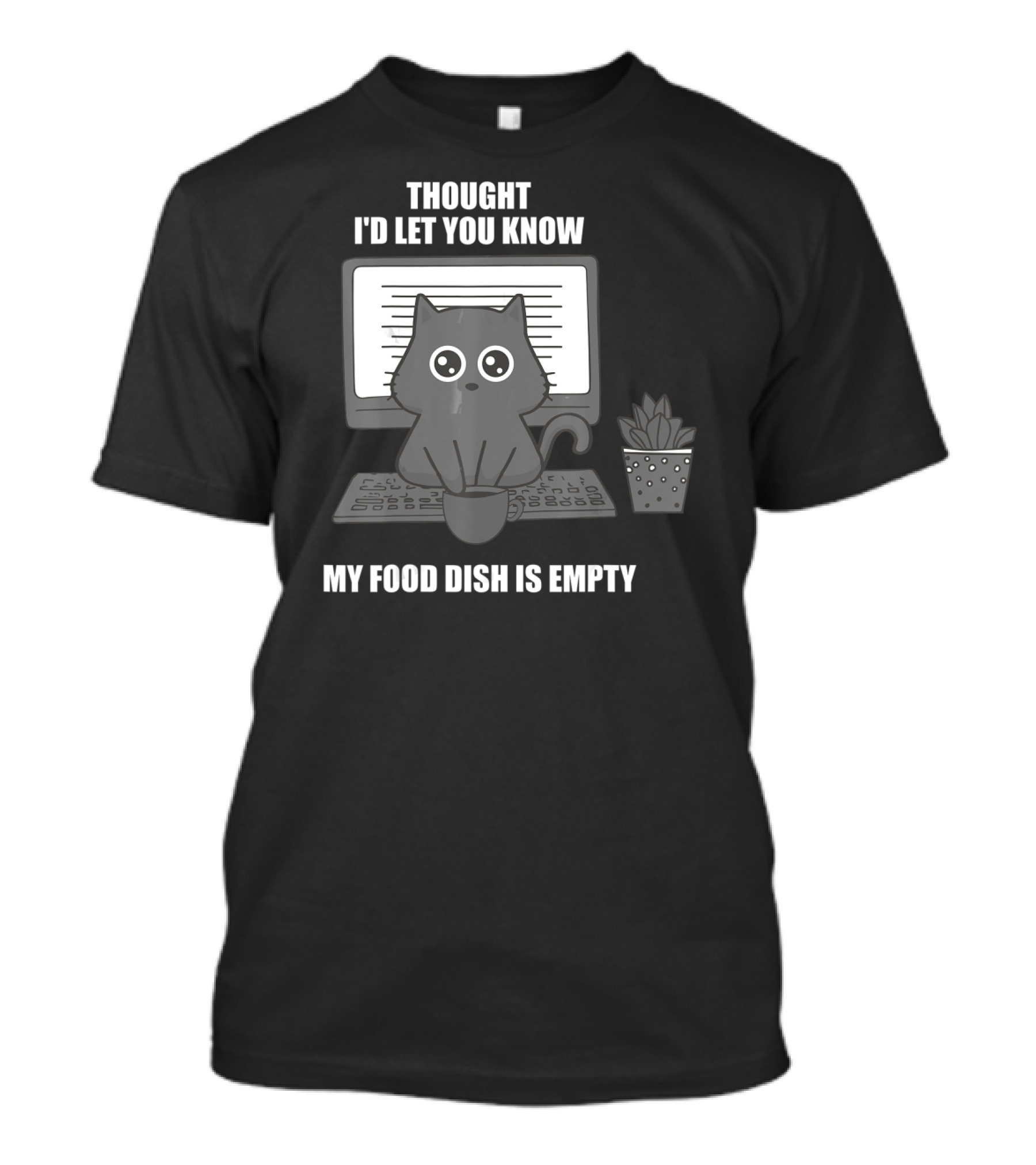 Thought I'd Let You Know My Food Dish Is Empty Cat On Keyboard T-Shirt