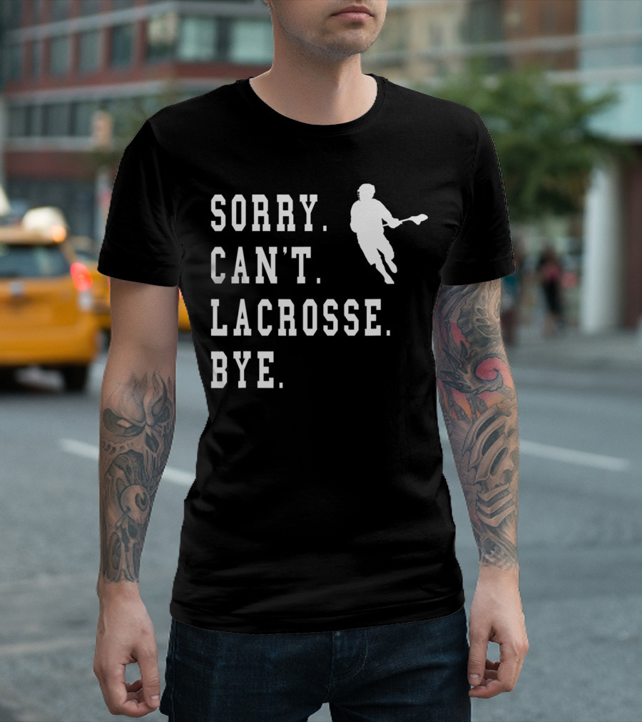 SORRY CAN'T LACROSSE BYE ICONIC LACROSSE PLAYER IMAGE T-Shirt