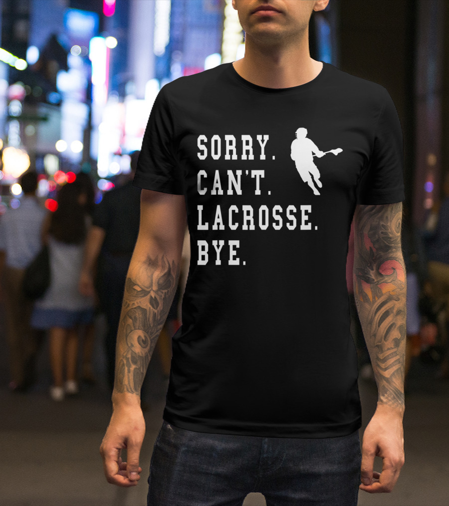 SORRY CAN'T LACROSSE BYE ICONIC LACROSSE PLAYER IMAGE T-Shirt