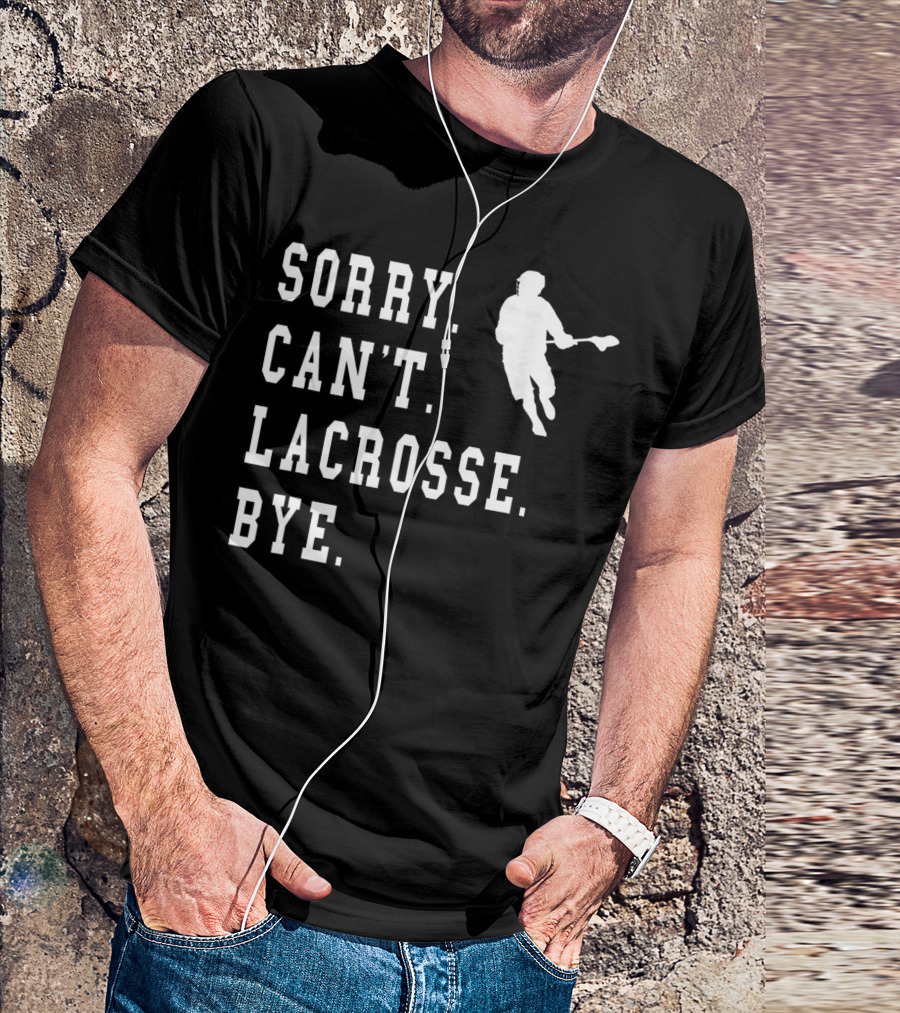 SORRY CAN'T LACROSSE BYE ICONIC LACROSSE PLAYER IMAGE T-Shirt