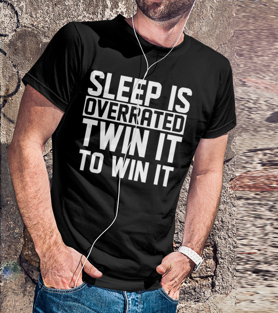 SLEEP IS OVERRATED TWIN IT TO WIN IT T-Shirt