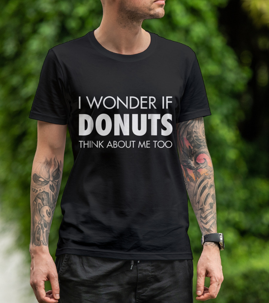 I Wonder If Donuts Think About Me Too T-Shirt