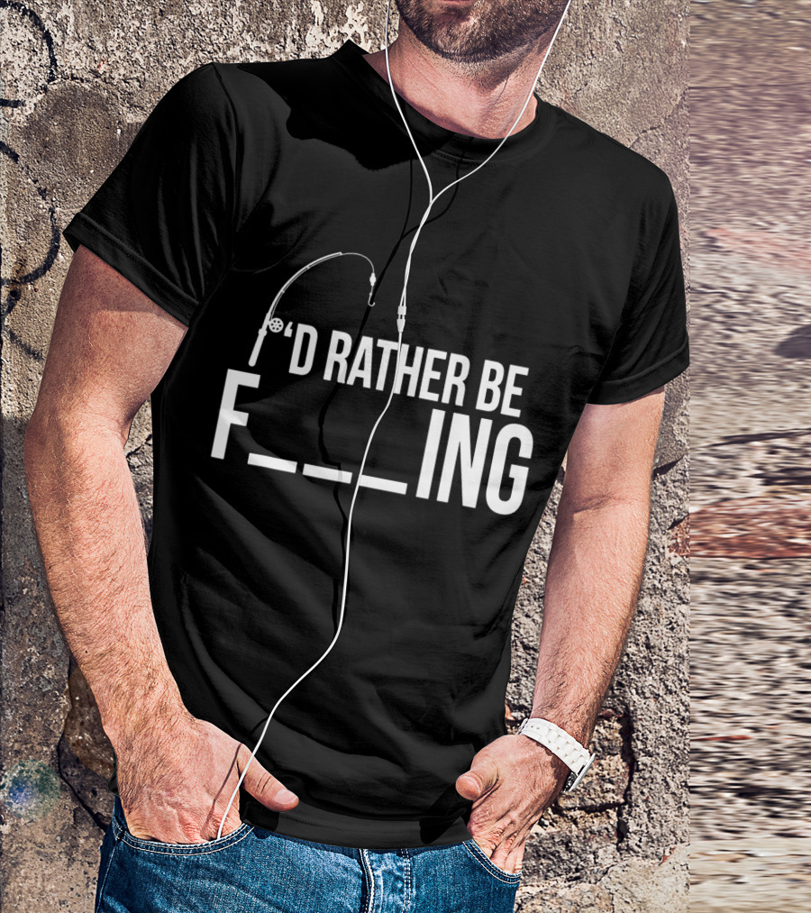 'D Rather Be Fishing Rod Hook F___ing T-Shirt