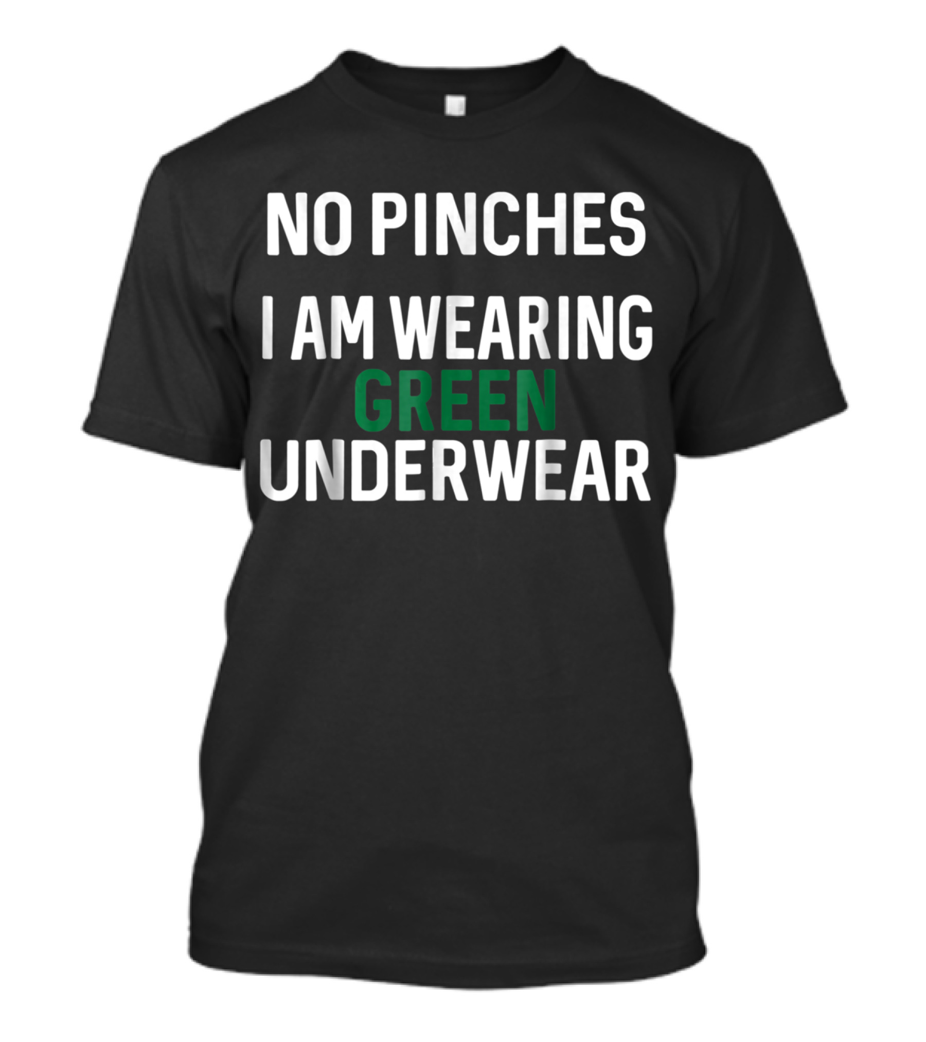 NO PINCHES I AM WEARING GREEN UNDERWEAR T-Shirt