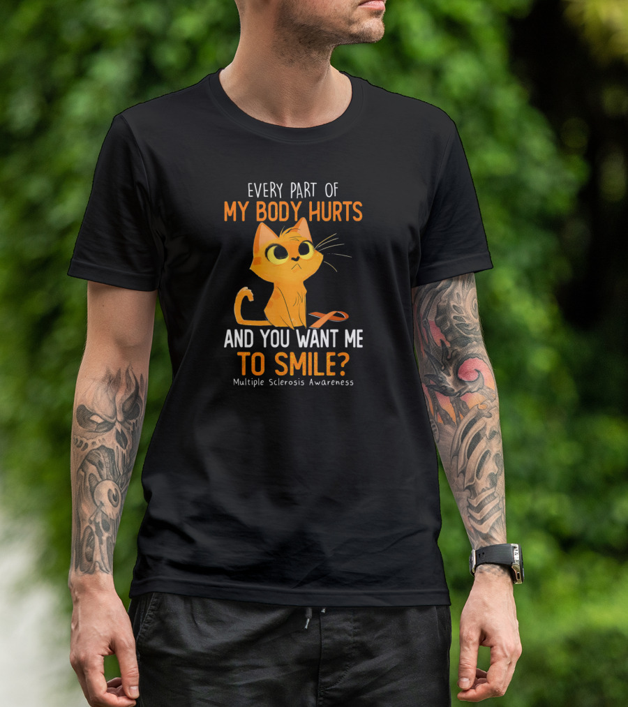 Every Part Of My Body Hurts And You Want Me To Smile Multiple Sclerosis Awareness Cat T-Shirt