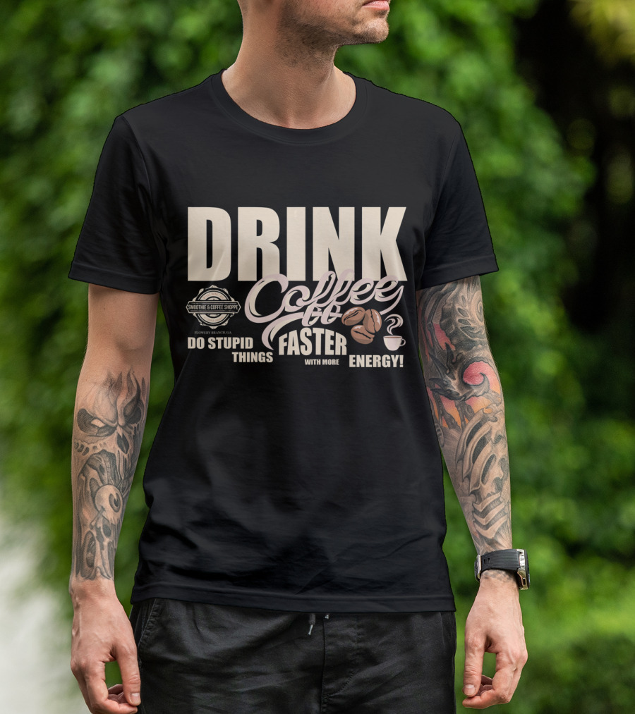 Drink Coffee Faster With More Energy Do Stupid Things Smoothie And Coffee Shoppe T-Shirt