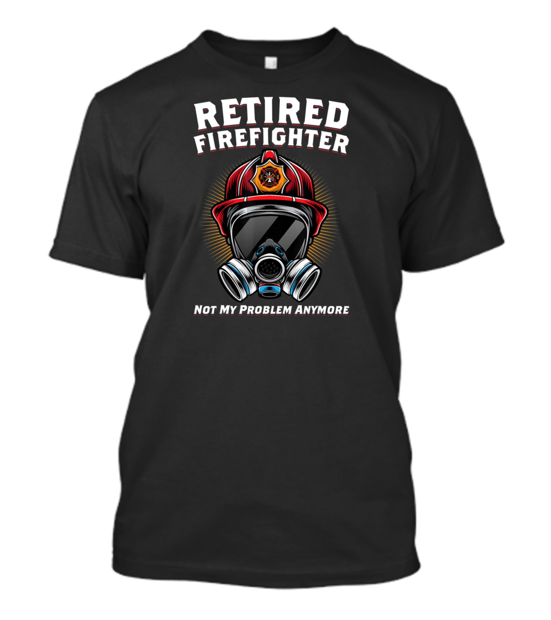 Retired Firefighter Not My Problem Anymore Fire Helmet And Mask T-Shirt