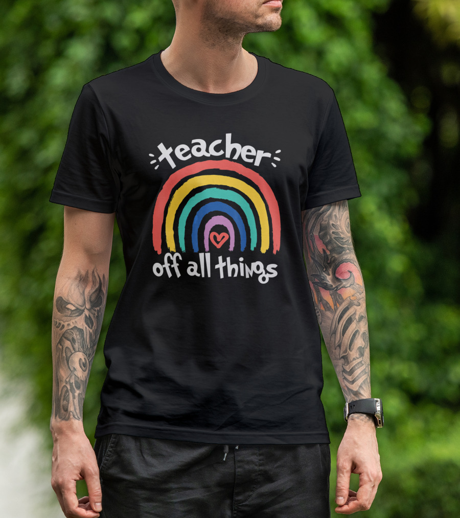 Teacher Of All Things Rainbow Heart Off All Things T-Shirt