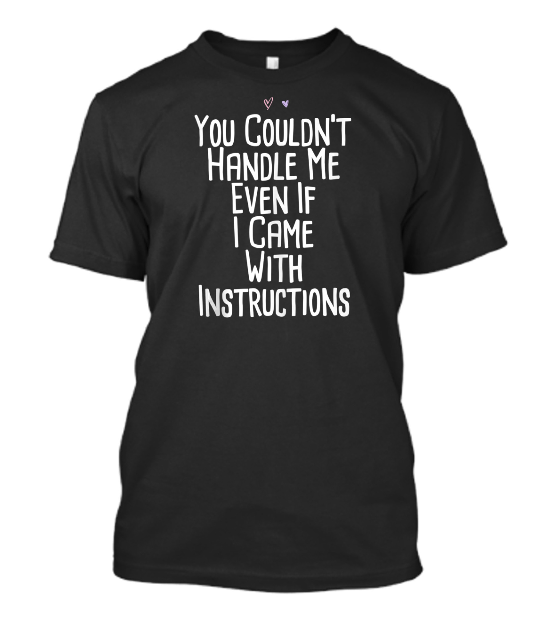 You Couldn't Handle Me Even If I Came With Instructions T-Shirt