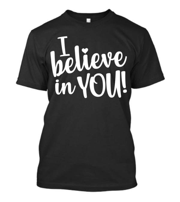 Teacher Test Day I Believe In You I Believe In You T-Shirt