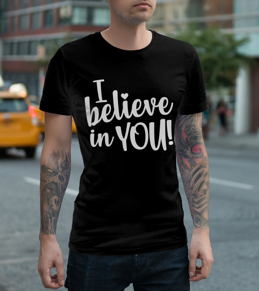 Teacher Test Day I Believe In You I Believe In You T-Shirt