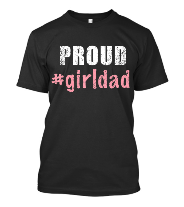 Proud #girldad Girl Dad Father Of Girls T-Shirt