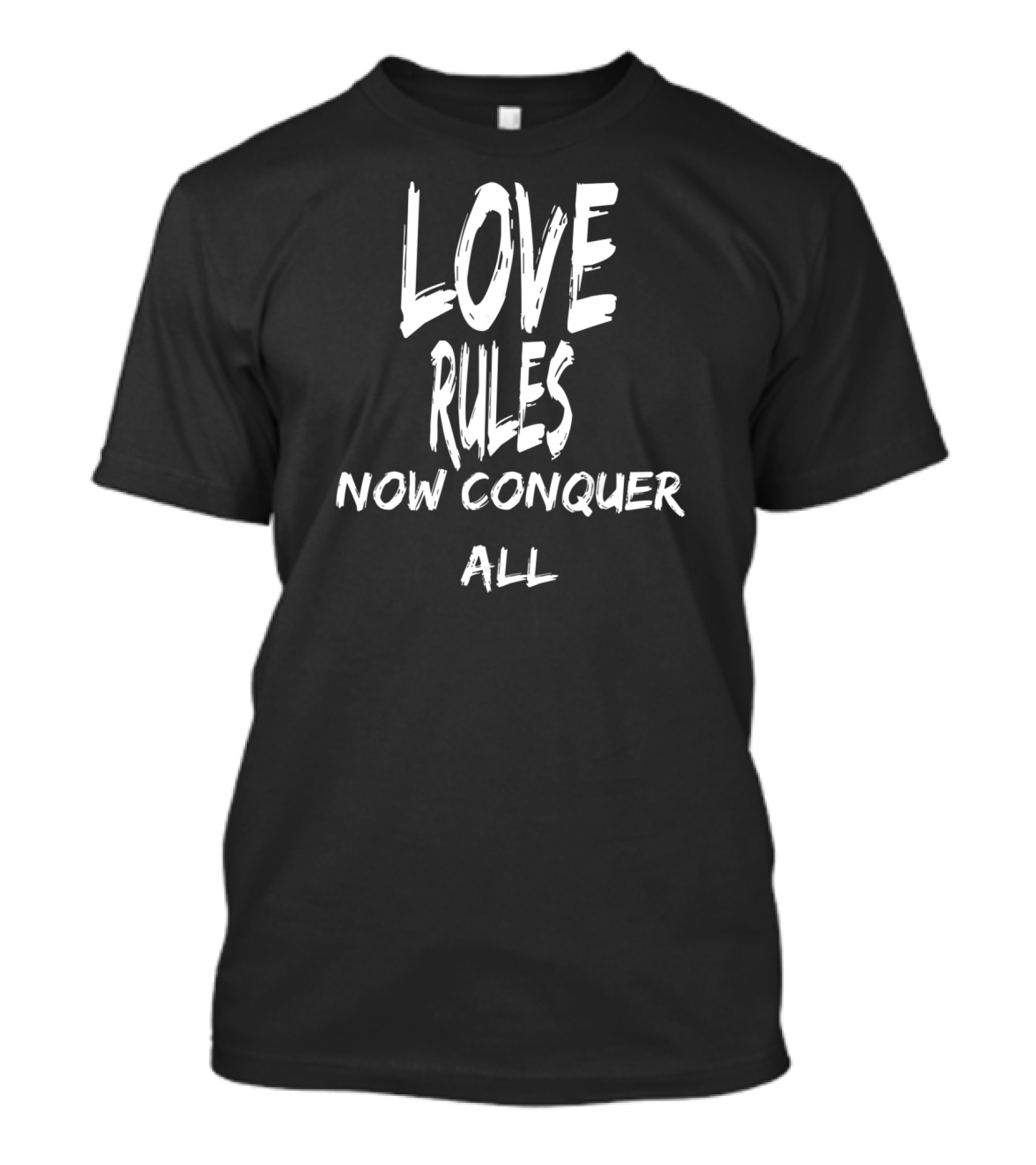 LOVE RULES NOW CONQUER ALL T-Shirt