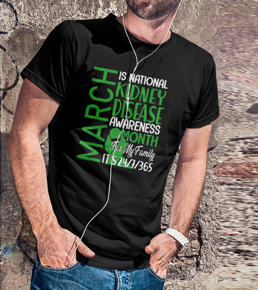 March Is National Kidney Disease Awareness Month For My Family It's 24/7/365 T-Shirt