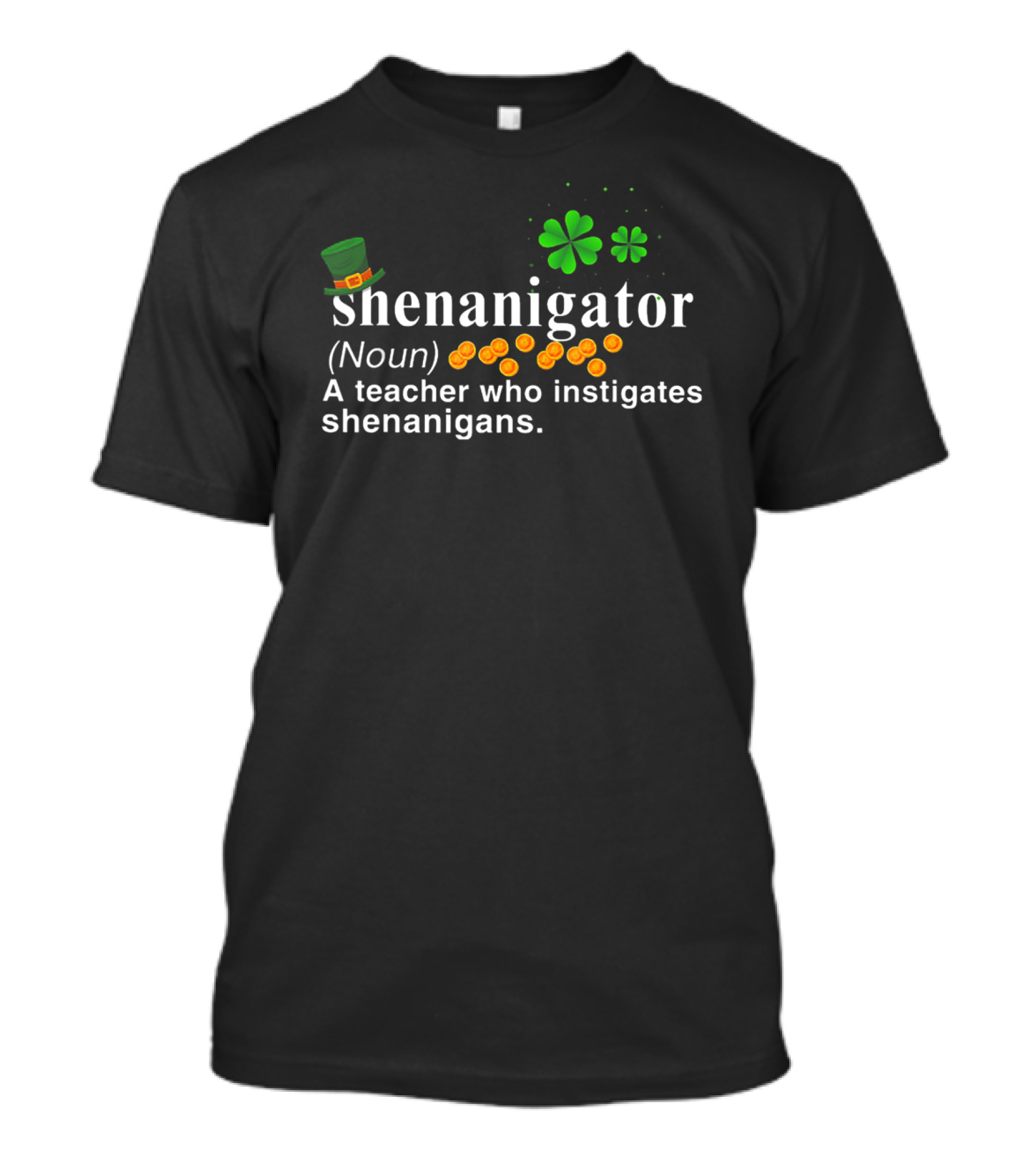 Shenanigator Noun A Teacher Who Instigates Shenanigans St Patrick's Day Hat Shamrock Coins T-Shirt