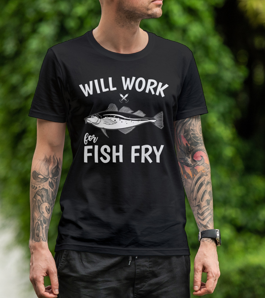 Will Work For Fish Fry With Fish Illustration And Fishing Hook T-Shirt