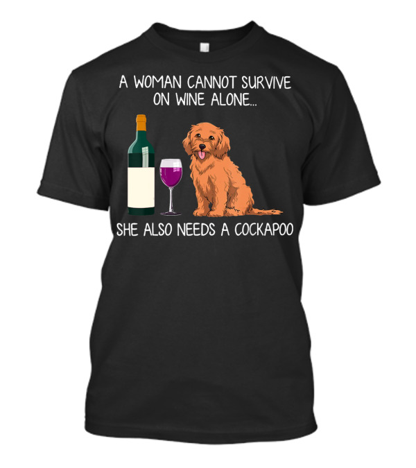 A Woman Cannot Survive On Wine Alone She Also Needs A Cockapoo T-Shirt